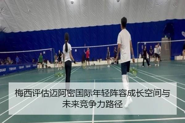梅西评估迈阿密国际年轻阵容成长空间与未来竞争力路径
